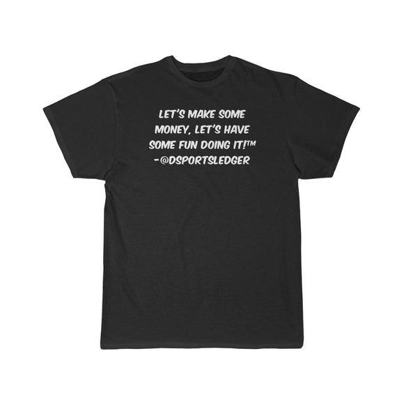 Let's Make some money, Let's have some fun doing it!™ - T-Shirt